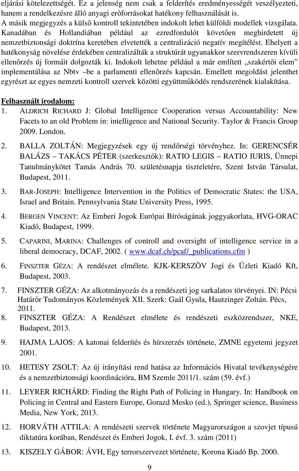 Kanadában és Hollandiában például az ezredfordulót követően meghirdetett új nemzetbiztonsági doktrína keretében elvetették a centralizáció negatív megítélést.