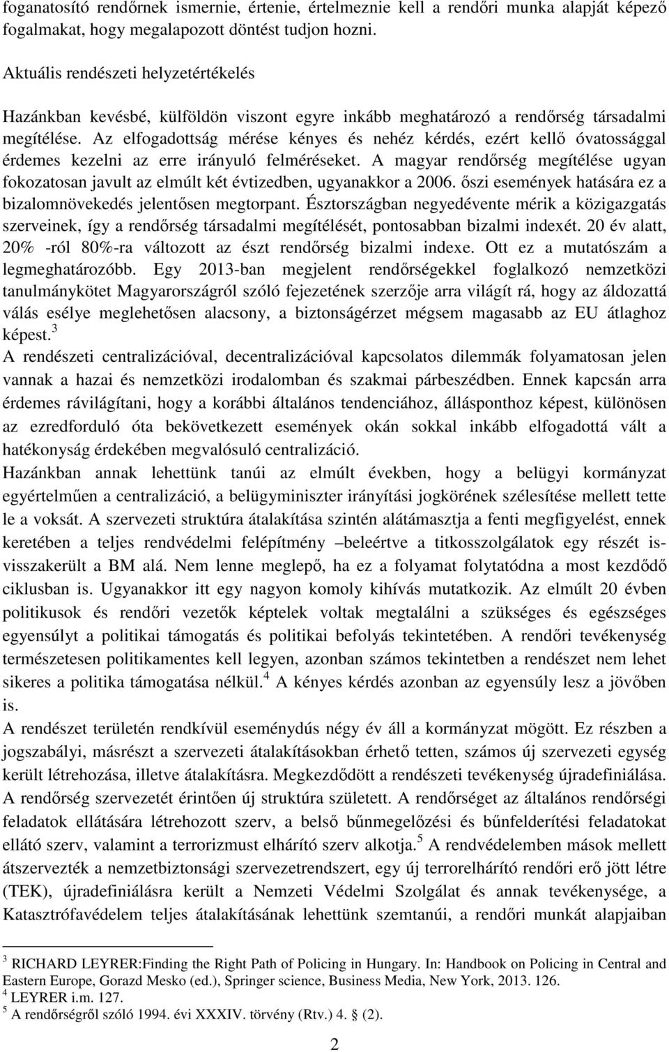 Az elfogadottság mérése kényes és nehéz kérdés, ezért kellő óvatossággal érdemes kezelni az erre irányuló felméréseket.