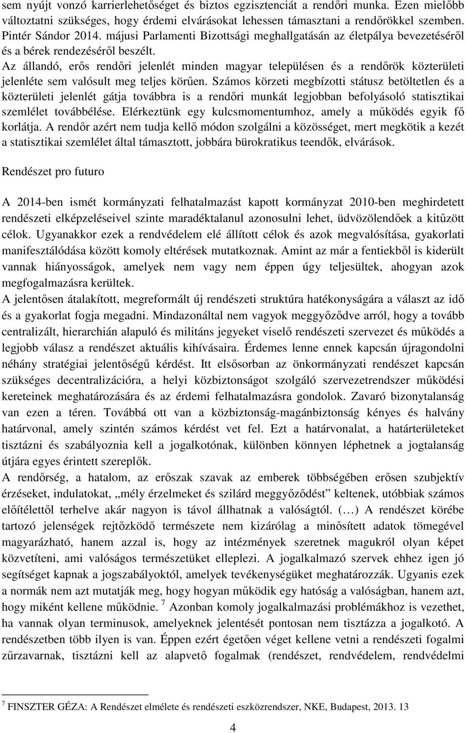 Az állandó, erős rendőri jelenlét minden magyar településen és a rendőrök közterületi jelenléte sem valósult meg teljes körűen.