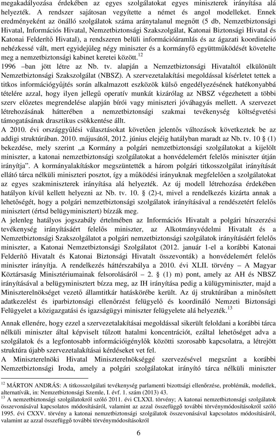 Felderítő Hivatal), a rendszeren belüli információáramlás és az ágazati koordináció nehézkessé vált, mert egyidejűleg négy miniszter és a kormányfő együttműködését követelte meg a nemzetbiztonsági