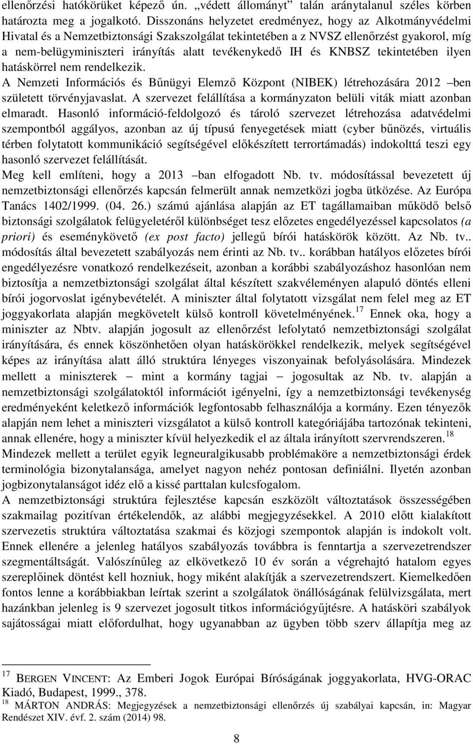 tevékenykedő IH és KNBSZ tekintetében ilyen hatáskörrel nem rendelkezik. A Nemzeti Információs és Bűnügyi Elemző Központ (NIBEK) létrehozására 2012 ben született törvényjavaslat.