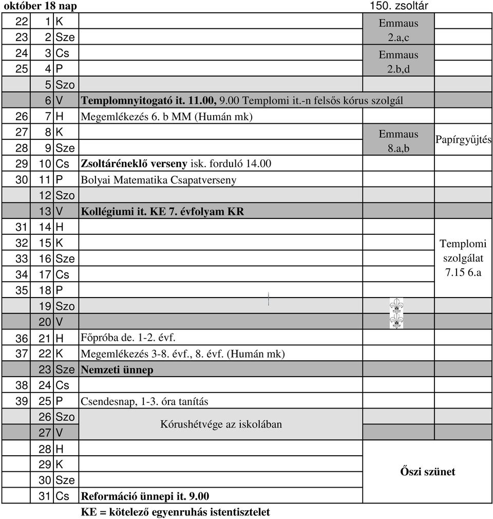 évfolyam KR 31 14 H 32 15 K 33 16 Sze 34 17 Cs 35 18 P 19 Szo 20 V 36 21 H Főpróba de. 1-2. évf. 37 22 K Megemlékezés 3-8. évf., 8. évf. (Humán mk) 23 Sze Nemzeti ünnep 38 24 Cs 39 25 P Csendesnap, 1-3.