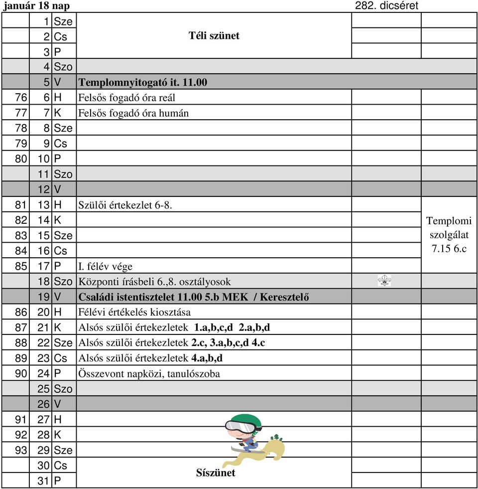 82 14 K 83 15 Sze 84 16 Cs 85 17 P I. félév vége 18 Szo Központi írásbeli 6.,8. osztályosok 19 V Családi istentisztelet 11.00 5.