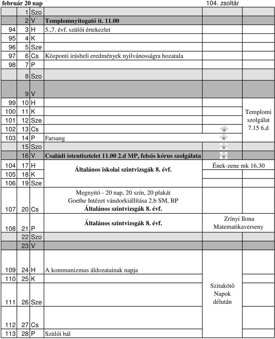 Családi istentisztelet 11.00 2.d MP, felsős kórus a 104 17 H 105 18 K 106 19 Sze 107 20 Cs 108 21 P 22 Szo 23 V Általános iskolai szintvizsgák 8. évf.