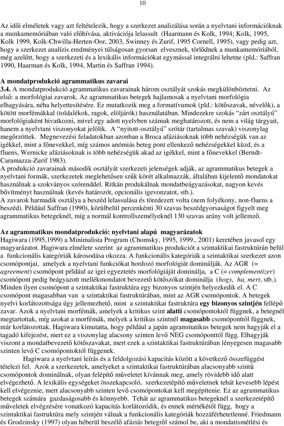 azelőtt, hogy a szerkezeti és a lexikális információkat egymással integrálni lehetne (pld.: Saffran 1990, Haarman és Kolk, 1994,