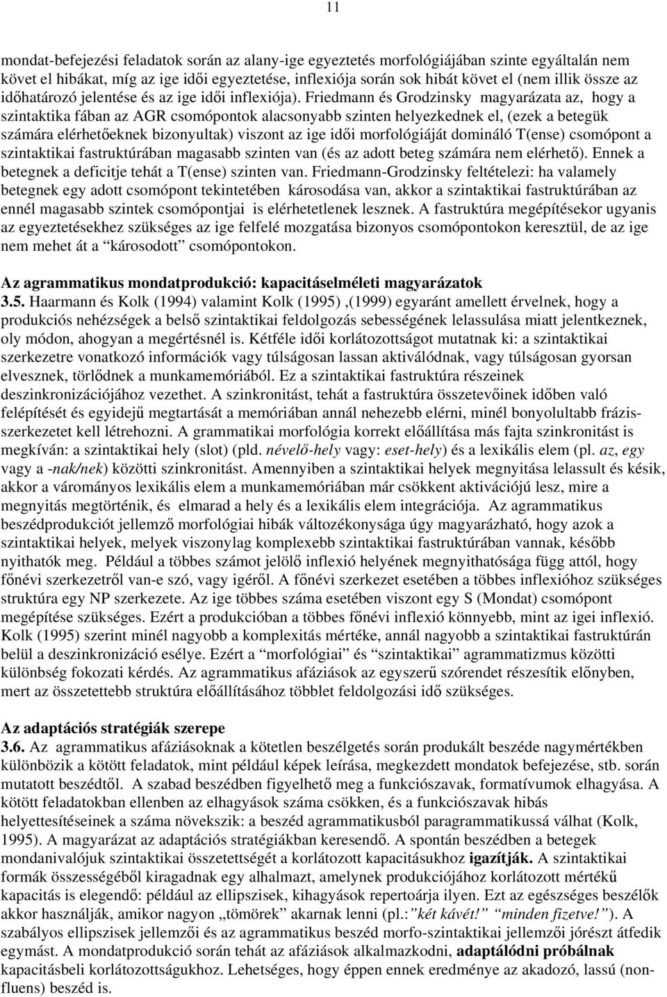 Friedmann és Grodzinsky magyarázata az, hogy a szintaktika fában az AGR csomópontok alacsonyabb szinten helyezkednek el, (ezek a betegük számára elérhetőeknek bizonyultak) viszont az ige idői