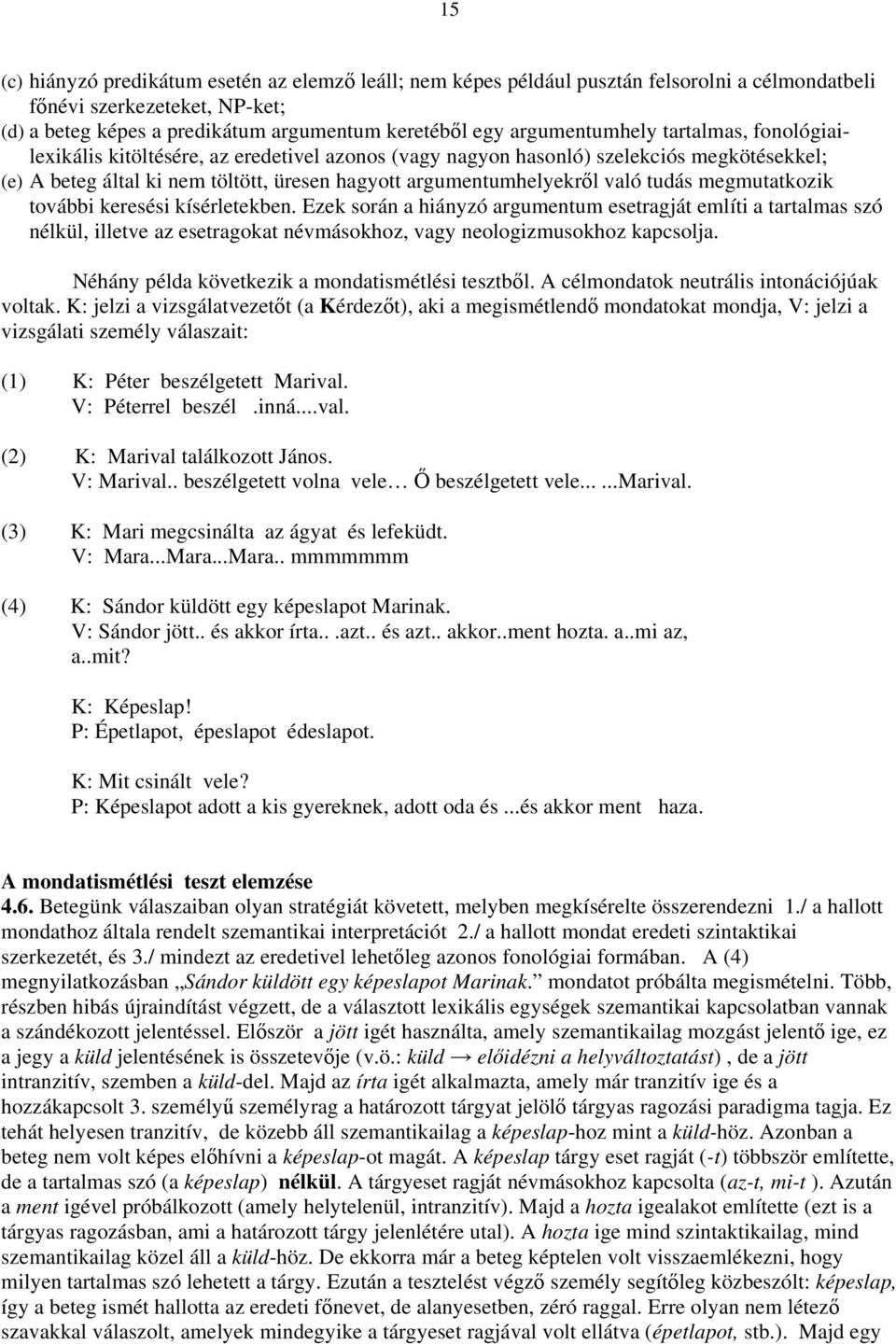 való tudás megmutatkozik további keresési kísérletekben. Ezek során a hiányzó argumentum esetragját említi a tartalmas szó nélkül, illetve az esetragokat névmásokhoz, vagy neologizmusokhoz kapcsolja.