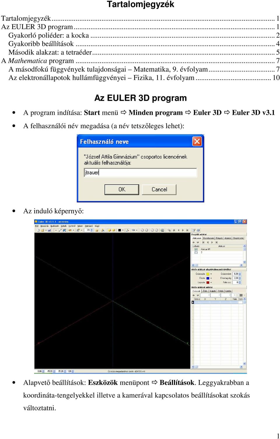 .. 7 Az elektronállapotok hullámfüggvényei Fizika, 11. évfolyam... 10 Az EULER 3D program A program indítása: Start menü Minden program Euler 3D Euler 3D v3.