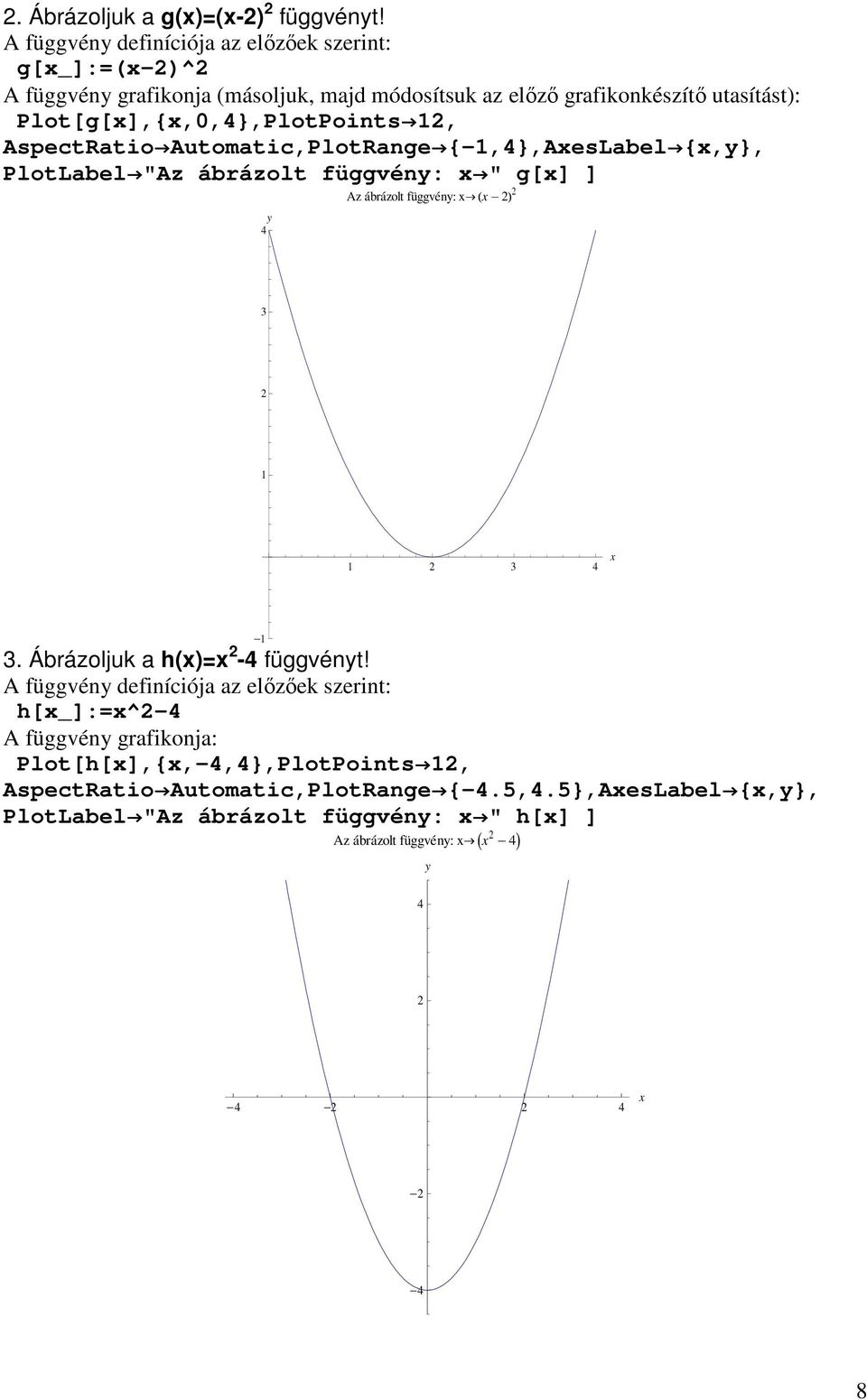 Plot[g[x],{x,0,},PlotPoints 1, AspectRatio Automatic,PlotRange {-1,},AxesLabel {x,y}, PlotLabel "Az ábrázolt függvény: x " g[x] ] y Az ábrázolt függvény: xøhx-