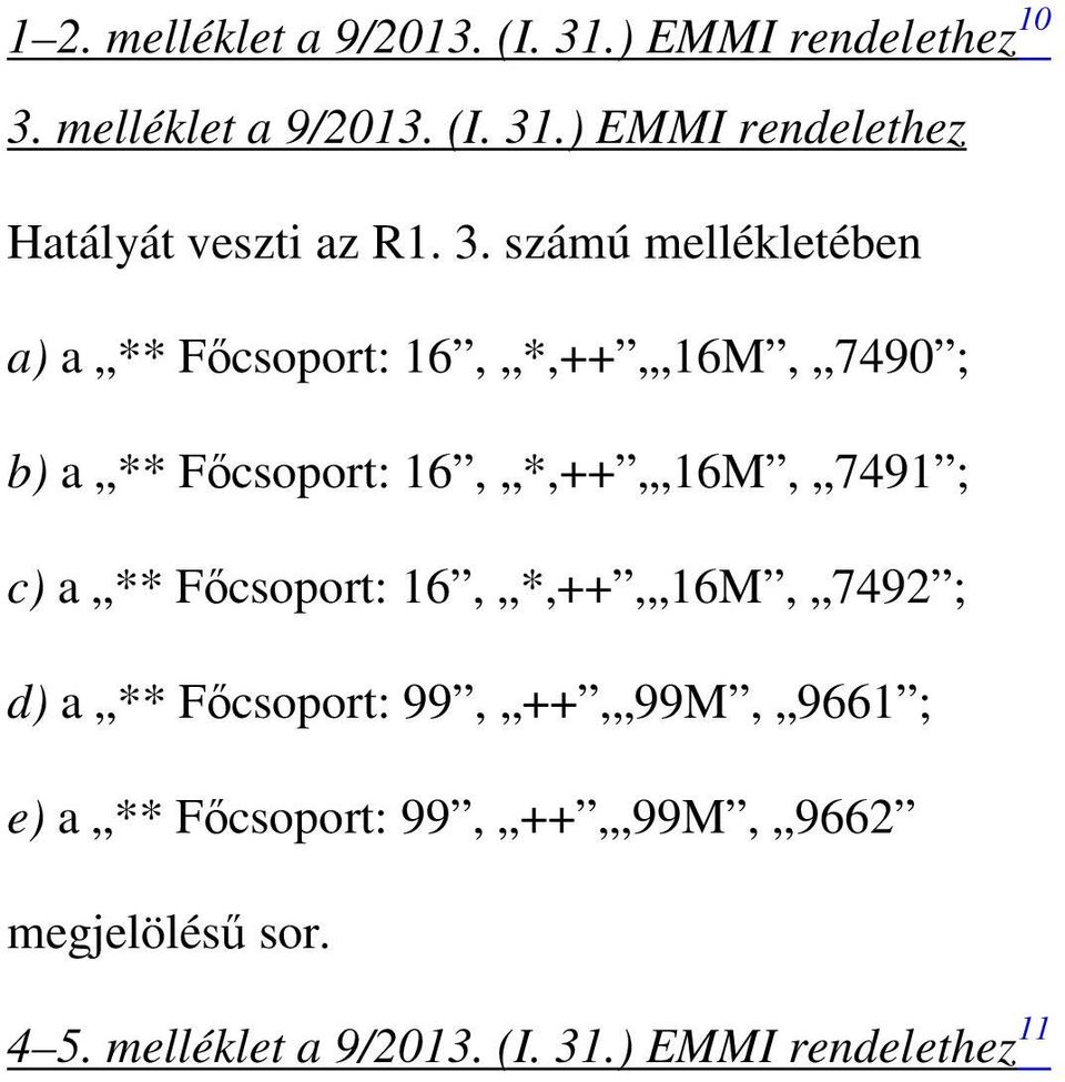 c) a ** Fıcsoport: 16, *,++, 16M, 7492 ; d) a ** Fıcsoport: 99, ++, 99M, 9661 ; e) a ** Fıcsoport: 99,