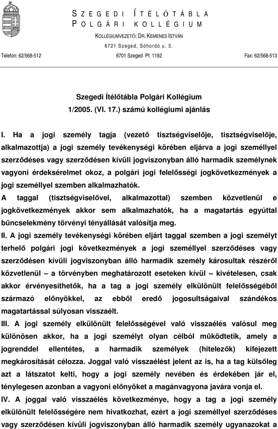 Ha a jogi személy tagja (vezető tisztségviselője, tisztségviselője, alkalmazottja) a jogi személy tevékenységi körében eljárva a jogi személlyel szerződéses vagy szerződésen kívüli jogviszonyban álló