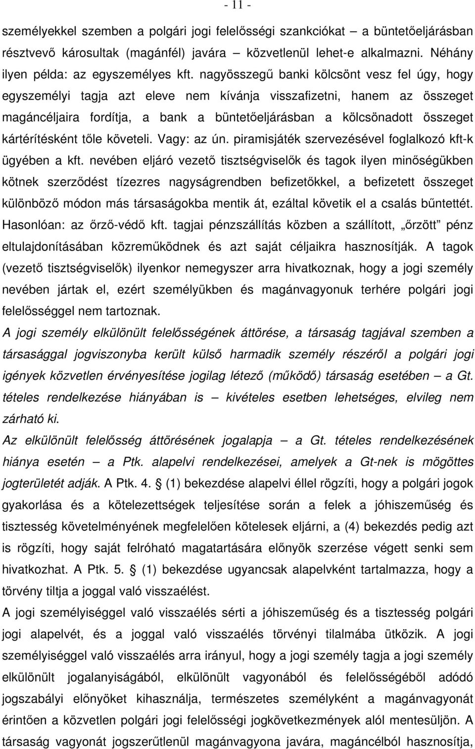 kártérítésként tőle követeli. Vagy: az ún. piramisjáték szervezésével foglalkozó kft-k ügyében a kft.