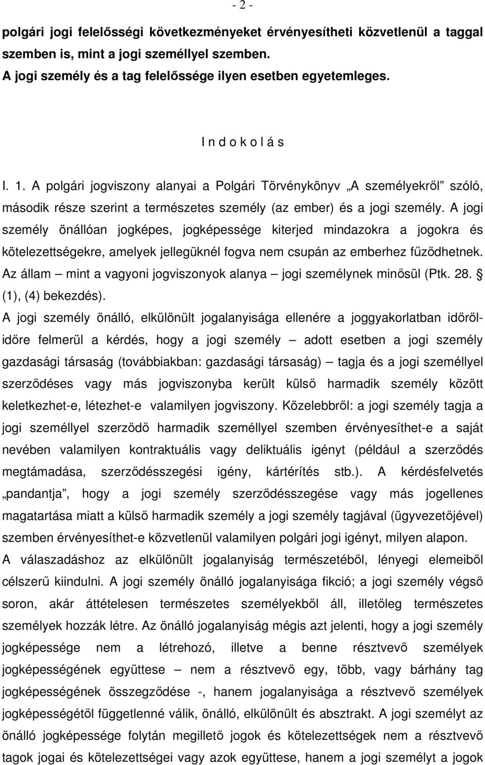 A jogi személy önállóan jogképes, jogképessége kiterjed mindazokra a jogokra és kötelezettségekre, amelyek jellegüknél fogva nem csupán az emberhez fűződhetnek.