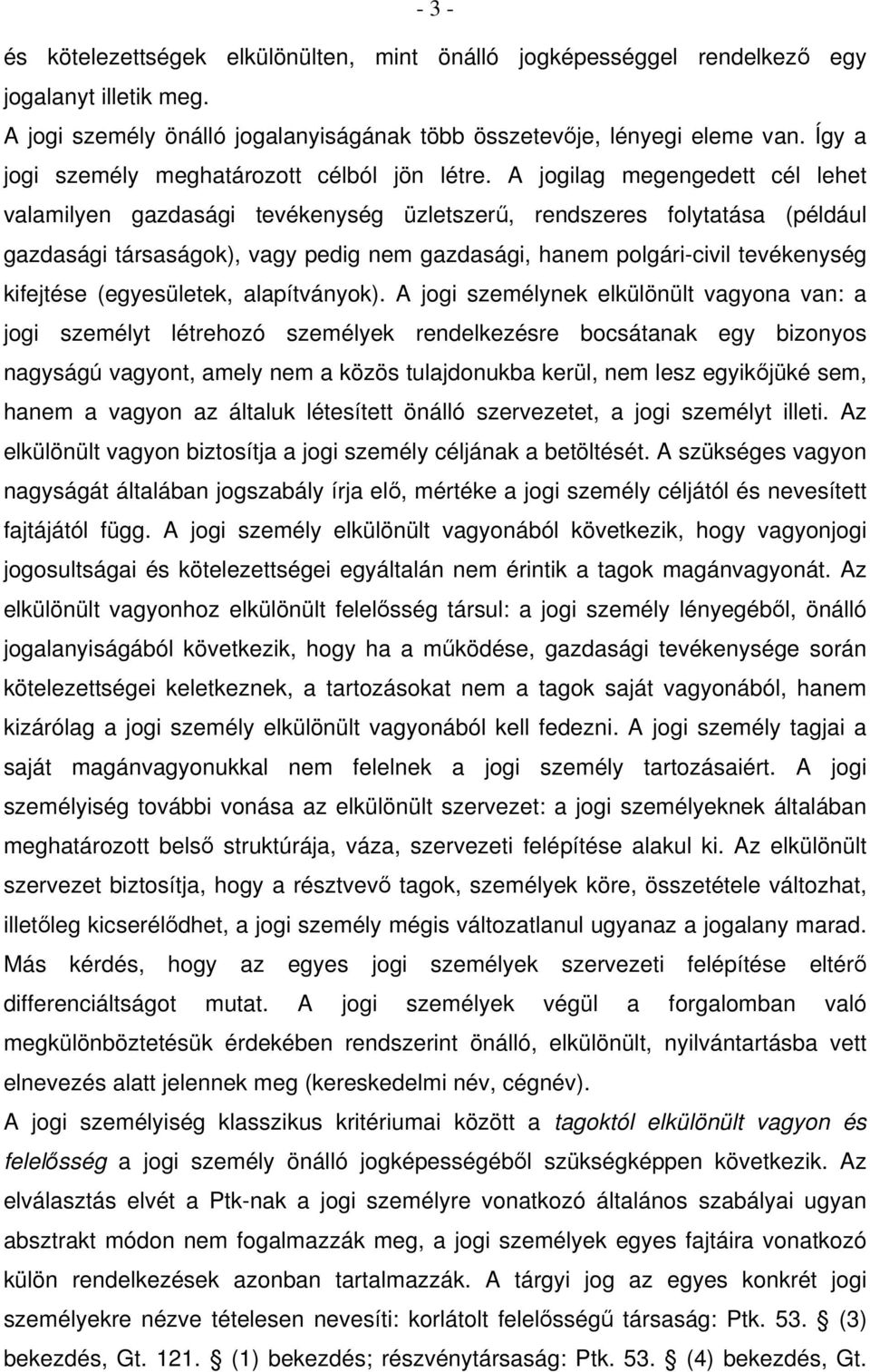 A jogilag megengedett cél lehet valamilyen gazdasági tevékenység üzletszerű, rendszeres folytatása (például gazdasági társaságok), vagy pedig nem gazdasági, hanem polgári-civil tevékenység kifejtése