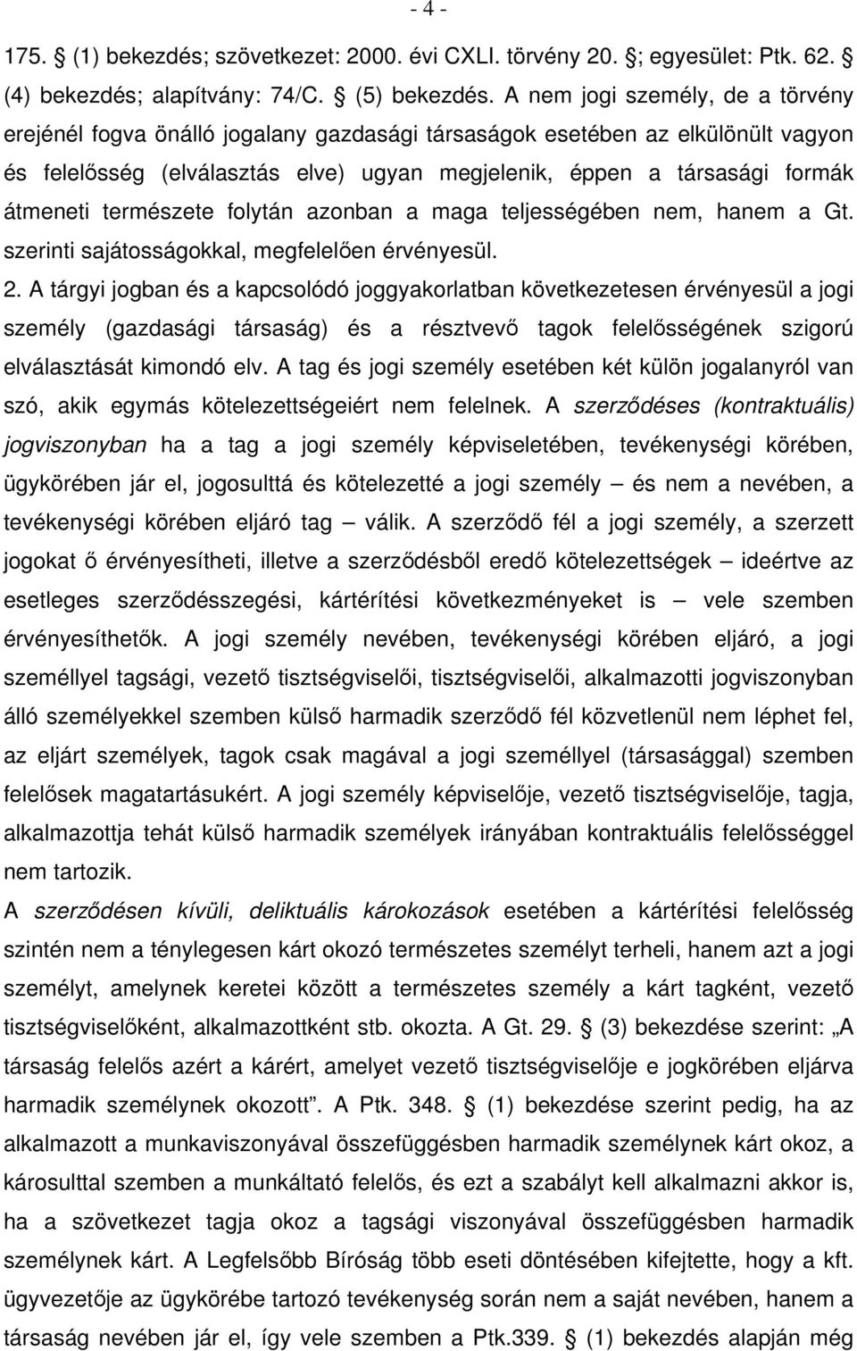 természete folytán azonban a maga teljességében nem, hanem a Gt. szerinti sajátosságokkal, megfelelően érvényesül. 2.