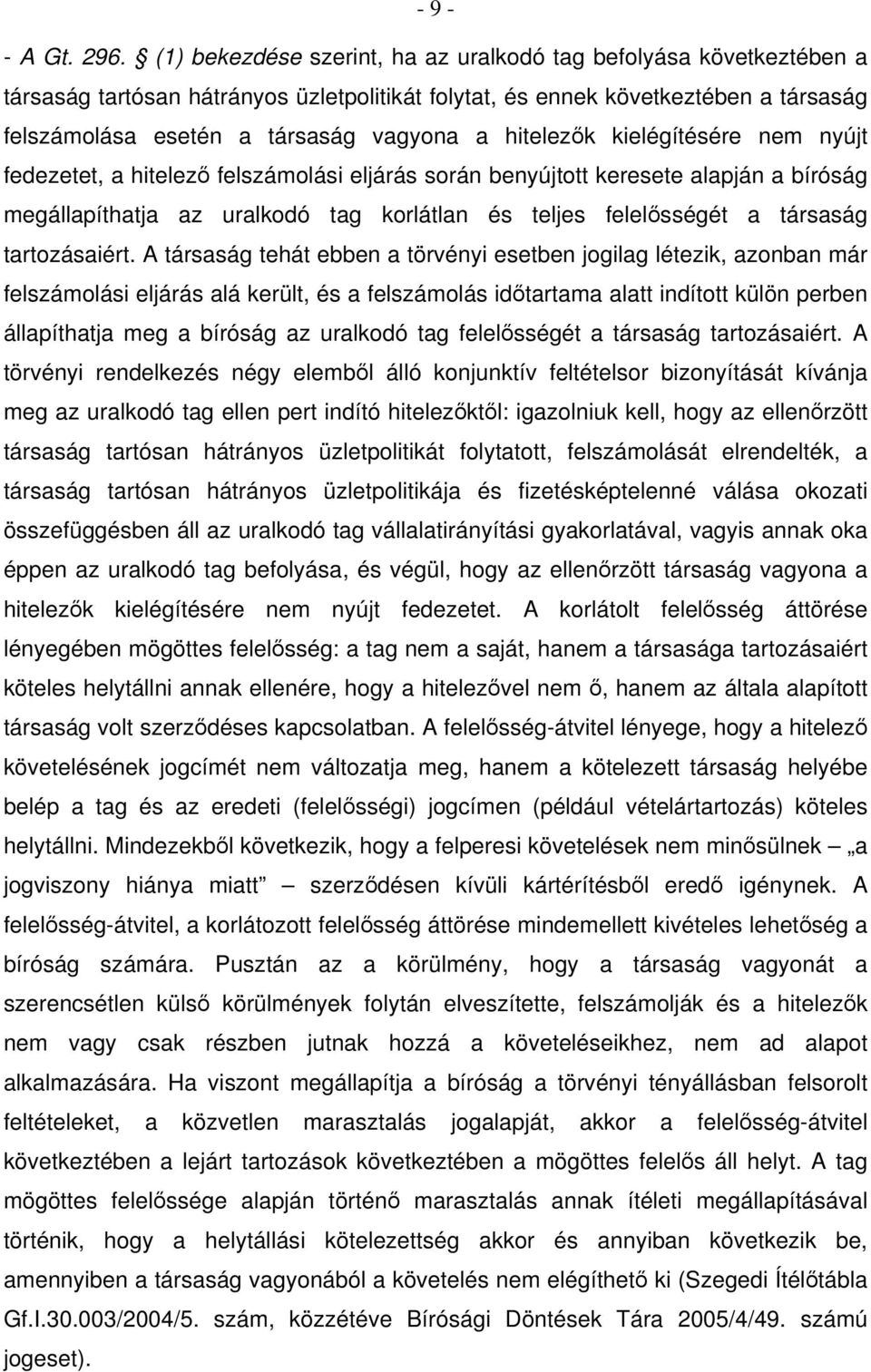 hitelezők kielégítésére nem nyújt fedezetet, a hitelező felszámolási eljárás során benyújtott keresete alapján a bíróság megállapíthatja az uralkodó tag korlátlan és teljes felelősségét a társaság