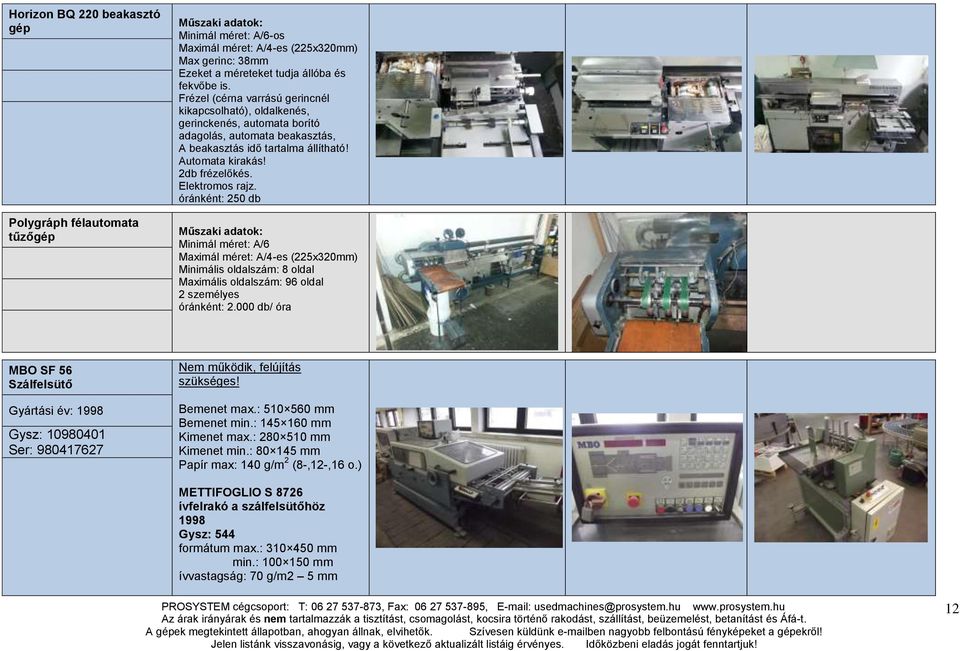 Elektromos rajz. óránként: 250 db Minimál méret: A/6 Maximál méret: A/4-es (225x320mm) Minimális oldalszám: 8 oldal Maximális oldalszám: 96 oldal 2 személyes óránként: 2.