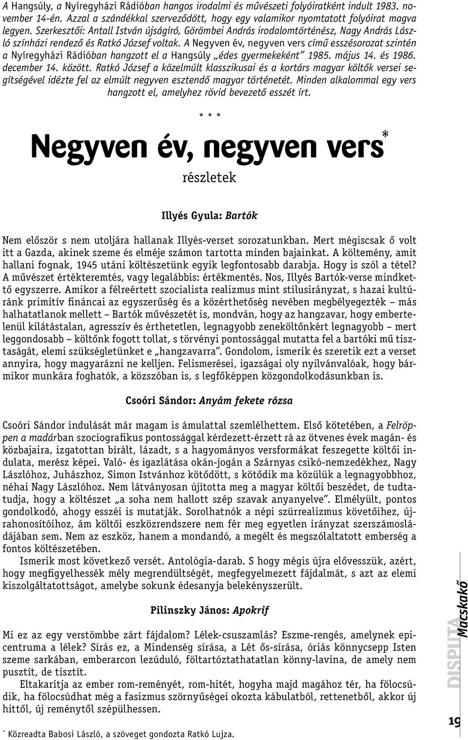 A Negyven év, negyven vers című esszésorozat szintén a Nyíregyházi Rádióban hangzott el a Hangsúly édes gyermekeként 1985. május 14. és 1986. december 14. között.