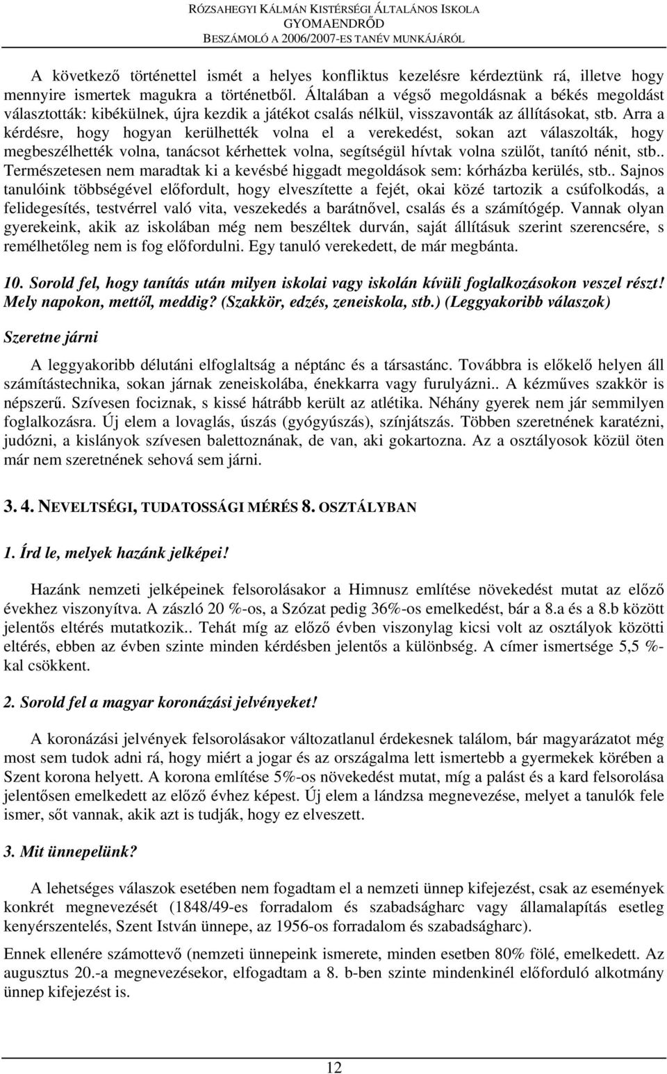 Arra a kérdésre, hogy hogyan kerülhették volna el a verekedést, sokan azt válaszolták, hogy megbeszélhették volna, tanácsot kérhettek volna, segítségül hívtak volna szülőt, tanító nénit, stb.