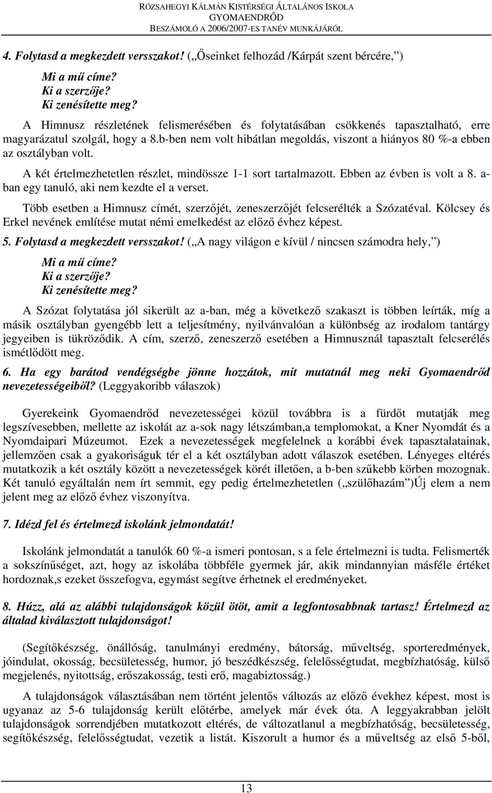 A két értelmezhetetlen részlet, mindössze 1-1 sort tartalmazott. Ebben az évben is volt a 8. a- ban egy tanuló, aki nem kezdte el a verset.