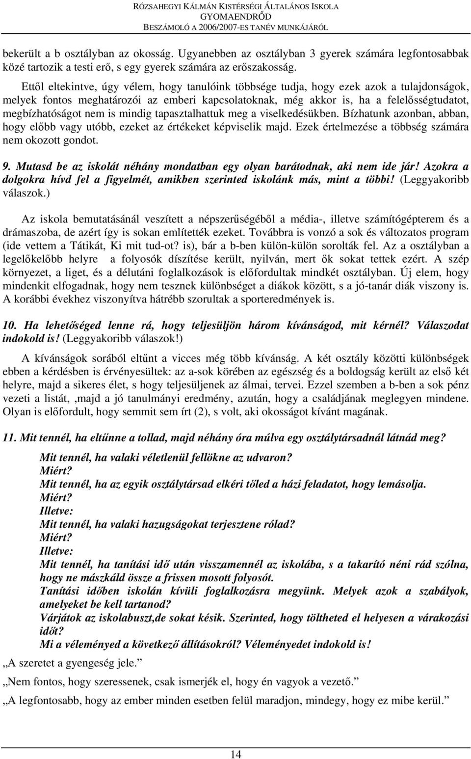 nem is mindig tapasztalhattuk meg a viselkedésükben. Bízhatunk azonban, abban, hogy előbb vagy utóbb, ezeket az értékeket képviselik majd. Ezek értelmezése a többség számára nem okozott gondot. 9.