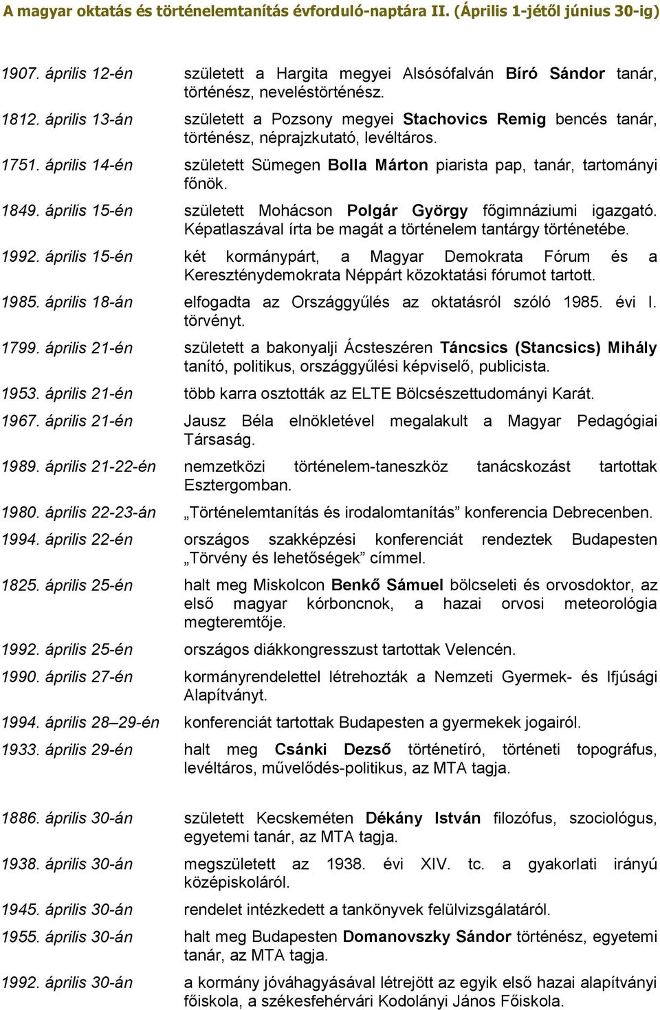 1849. április 15-én született Mohácson Polgár György főgimnáziumi igazgató. Képatlaszával írta be magát a történelem tantárgy történetébe. 1992.