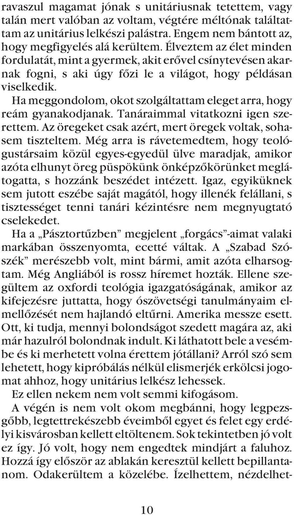 Ha meggondolom, okot szolgáltattam eleget arra, hogy reám gyanakodjanak. Tanáraimmal vitatkozni igen szerettem. Az öregeket csak azért, mert öregek voltak, sohasem tiszteltem.