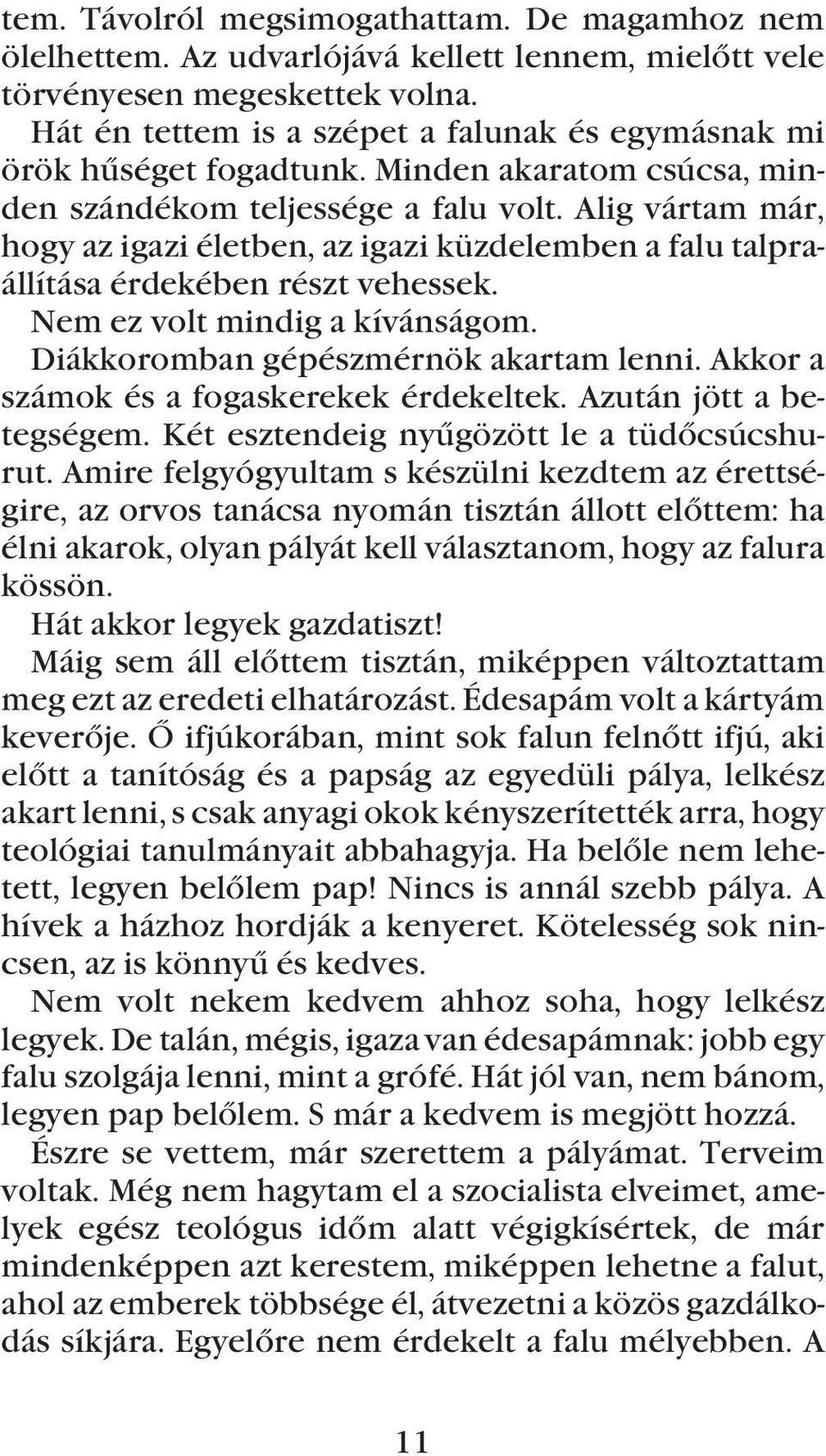 Alig vártam már, hogy az igazi életben, az igazi küzdelemben a falu talpraállítása érdekében részt vehessek. Nem ez volt mindig a kívánságom. Diákkoromban gépészmérnök akartam lenni.