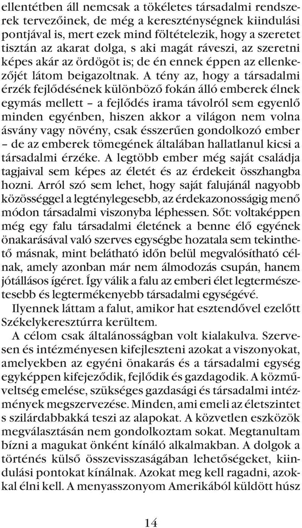 A tény az, hogy a társadalmi érzék fejlõdésének különbözõ fokán álló emberek élnek egymás mellett a fejlõdés irama távolról sem egyenlõ minden egyénben, hiszen akkor a világon nem volna ásvány vagy