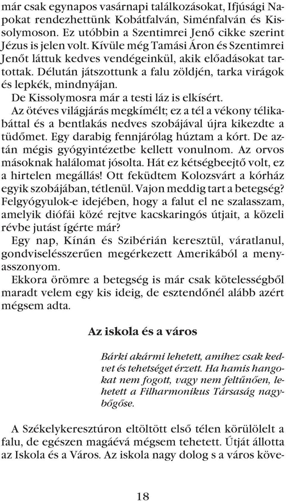 De Kissolymosra már a testi láz is elkísért. Az ötéves világjárás megkímélt; ez a tél a vékony télikabáttal és a bentlakás nedves szobájával újra kikezdte a tüdõmet.