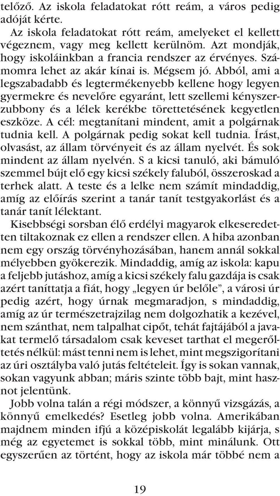 Abból, ami a legszabadabb és legtermékenyebb kellene hogy legyen gyermekre és nevelõre egyaránt, lett szellemi kényszerzubbony és a lélek kerékbe törettetésének kegyetlen eszköze.