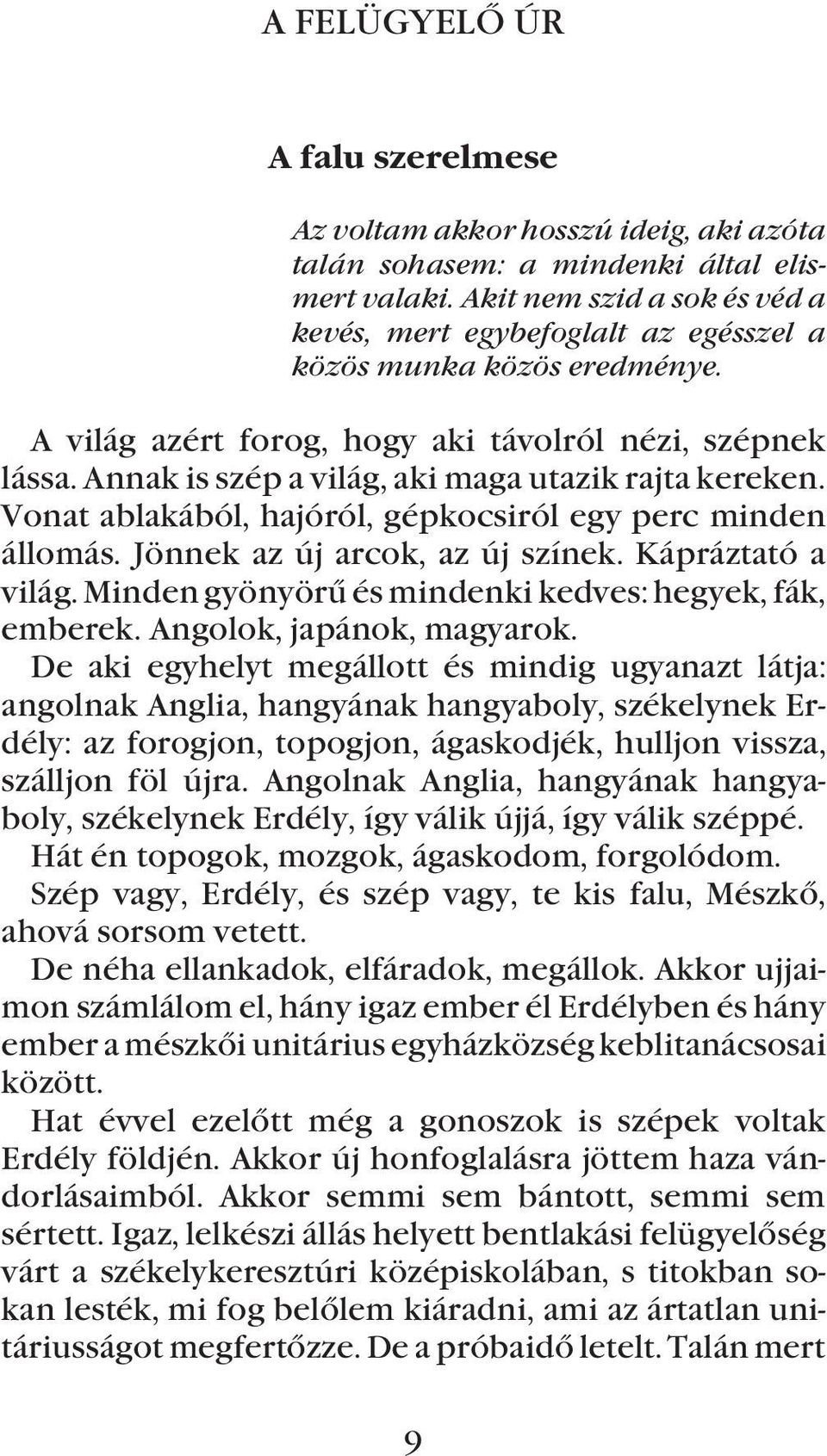 Annak is szép a világ, aki maga utazik rajta kereken. Vonat ablakából, hajóról, gépkocsiról egy perc minden állomás. Jönnek az új arcok, az új színek. Kápráztató a világ.