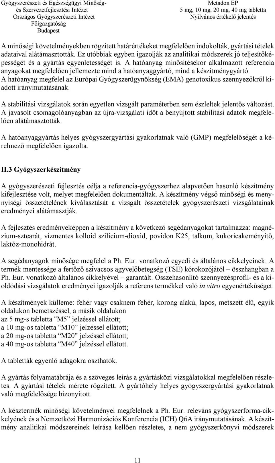 A hatóanyag minősítésekor alkalmazott referencia anyagokat megfelelően jellemezte mind a hatóanyaggyártó, mind a készítménygyártó.