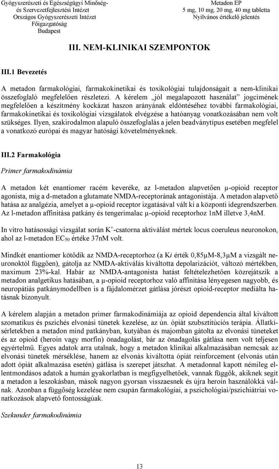 hatóanyag vonatkozásában nem volt szükséges. Ilyen, szakirodalmon alapuló összefoglalás a jelen beadványtípus esetében megfelel a vonatkozó európai és magyar hatósági követelményeknek. III.