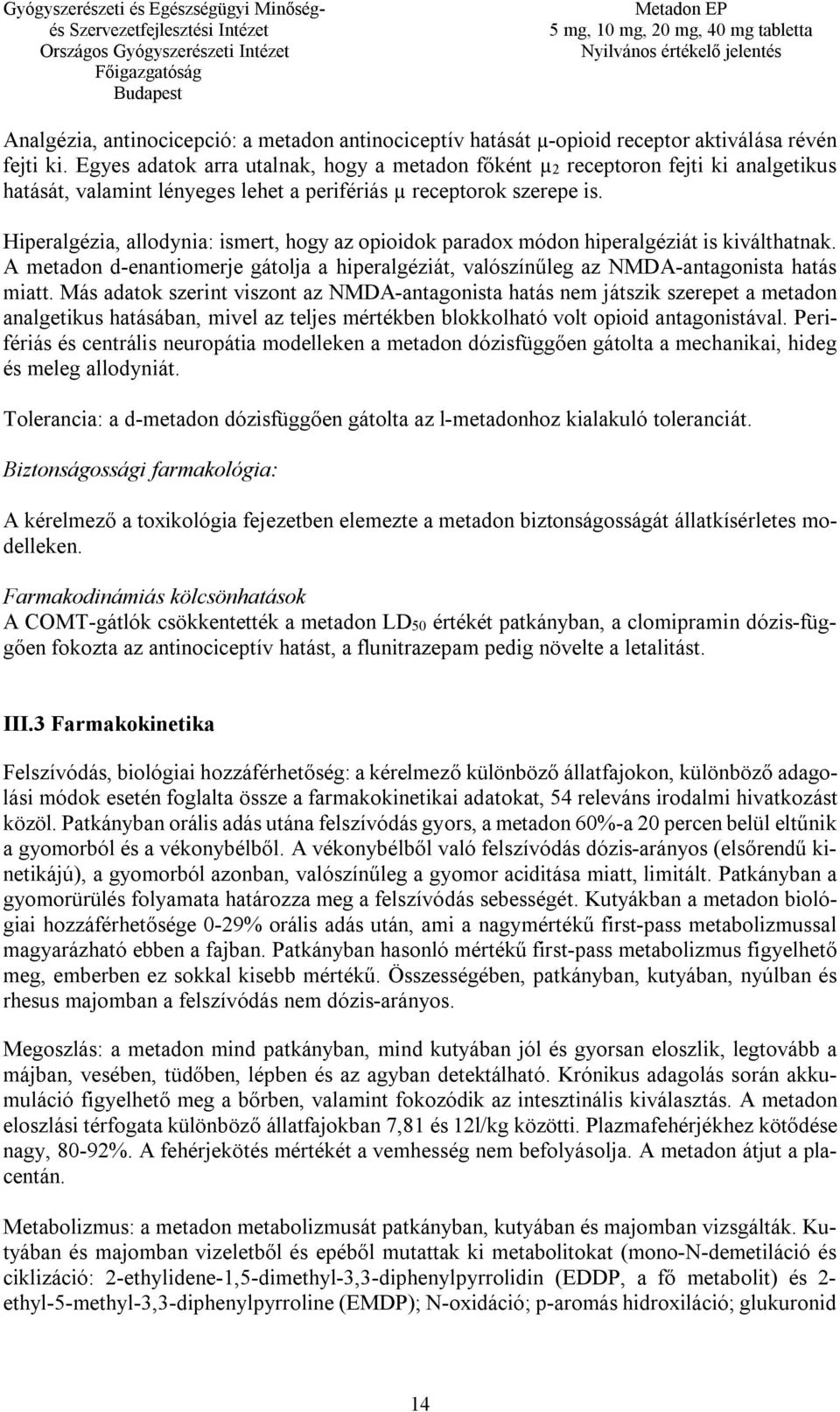 Hiperalgézia, allodynia: ismert, hogy az opioidok paradox módon hiperalgéziát is kiválthatnak. A metadon d-enantiomerje gátolja a hiperalgéziát, valószínűleg az NMDA-antagonista hatás miatt.