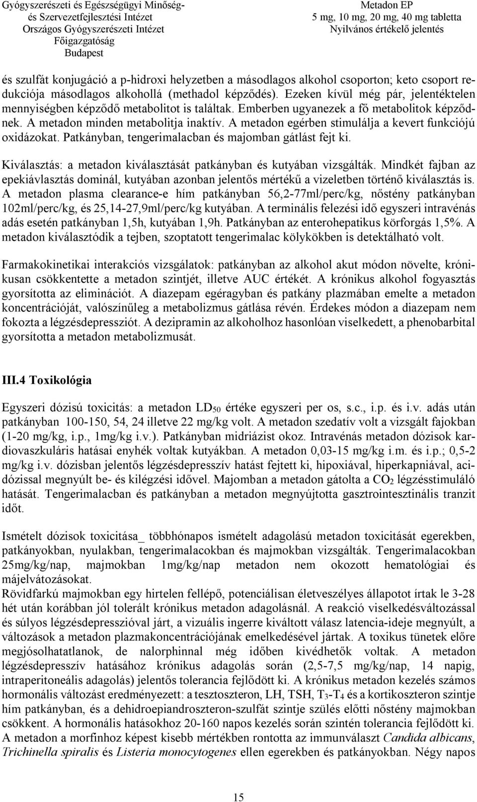 A metadon egérben stimulálja a kevert funkciójú oxidázokat. Patkányban, tengerimalacban és majomban gátlást fejt ki. Kiválasztás: a metadon kiválasztását patkányban és kutyában vizsgálták.