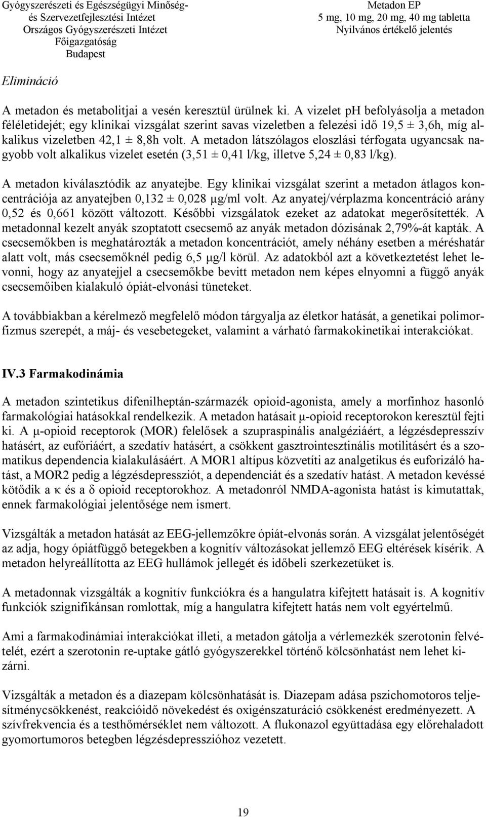 A metadon látszólagos eloszlási térfogata ugyancsak nagyobb volt alkalikus vizelet esetén (3,51 ± 0,41 l/kg, illetve 5,24 ± 0,83 l/kg). A metadon kiválasztódik az anyatejbe.