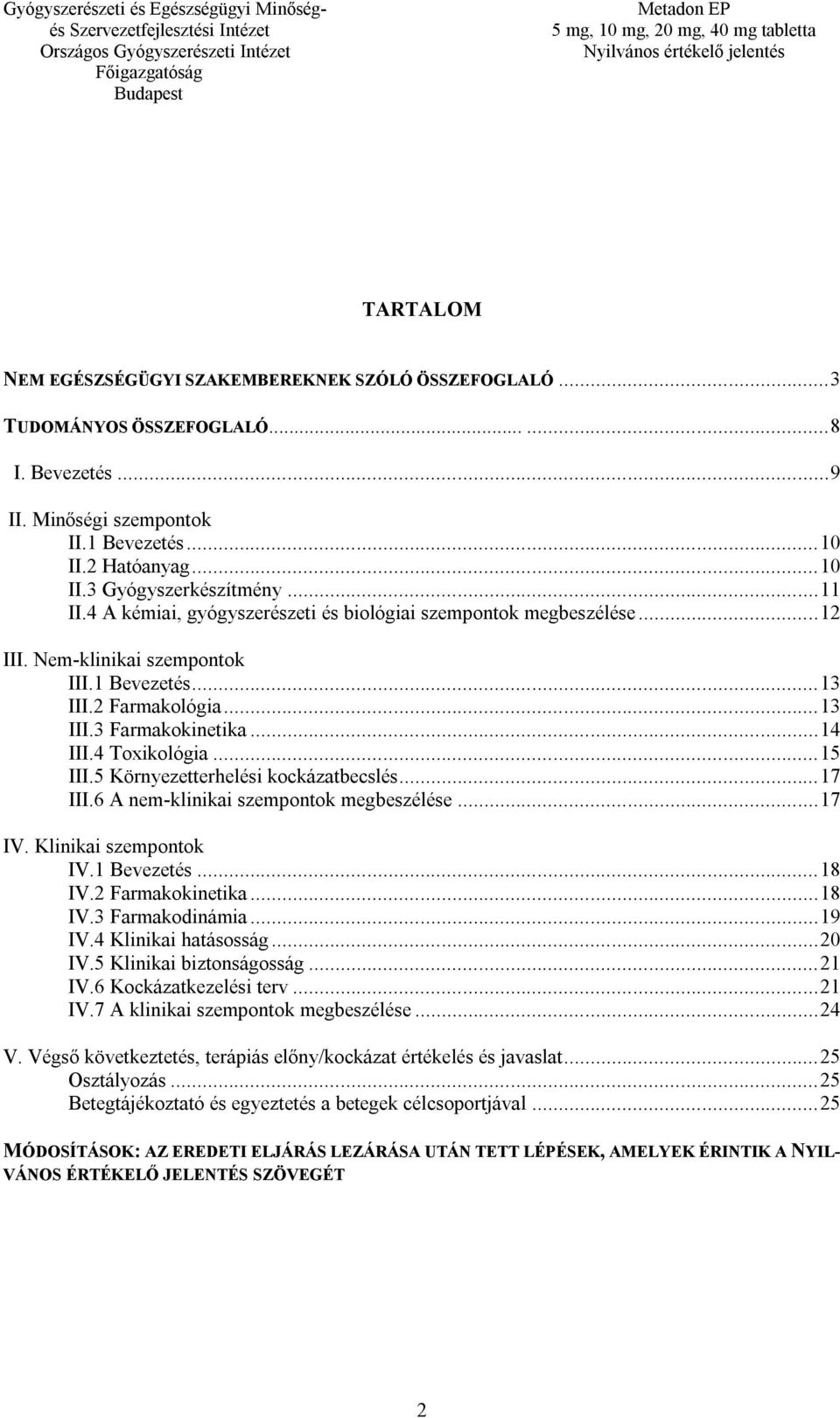 4 Toxikológia... 15 III.5 Környezetterhelési kockázatbecslés... 17 III.6 A nem-klinikai szempontok megbeszélése... 17 IV. Klinikai szempontok IV.1 Bevezetés... 18 IV.2 Farmakokinetika... 18 IV.3 Farmakodinámia.