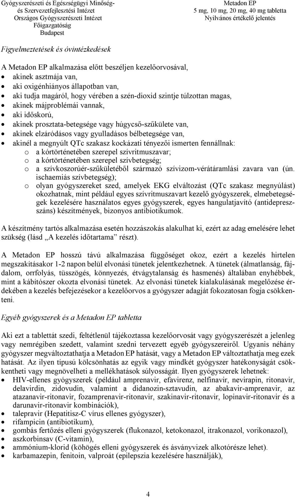 kockázati tényezői ismerten fennállnak: o a kórtörténetében szerepel szívritmuszavar; o a kórtörténetében szerepel szívbetegség; o a szívkoszorúér-szűkületéből származó szívizom-vérátáramlási zavara