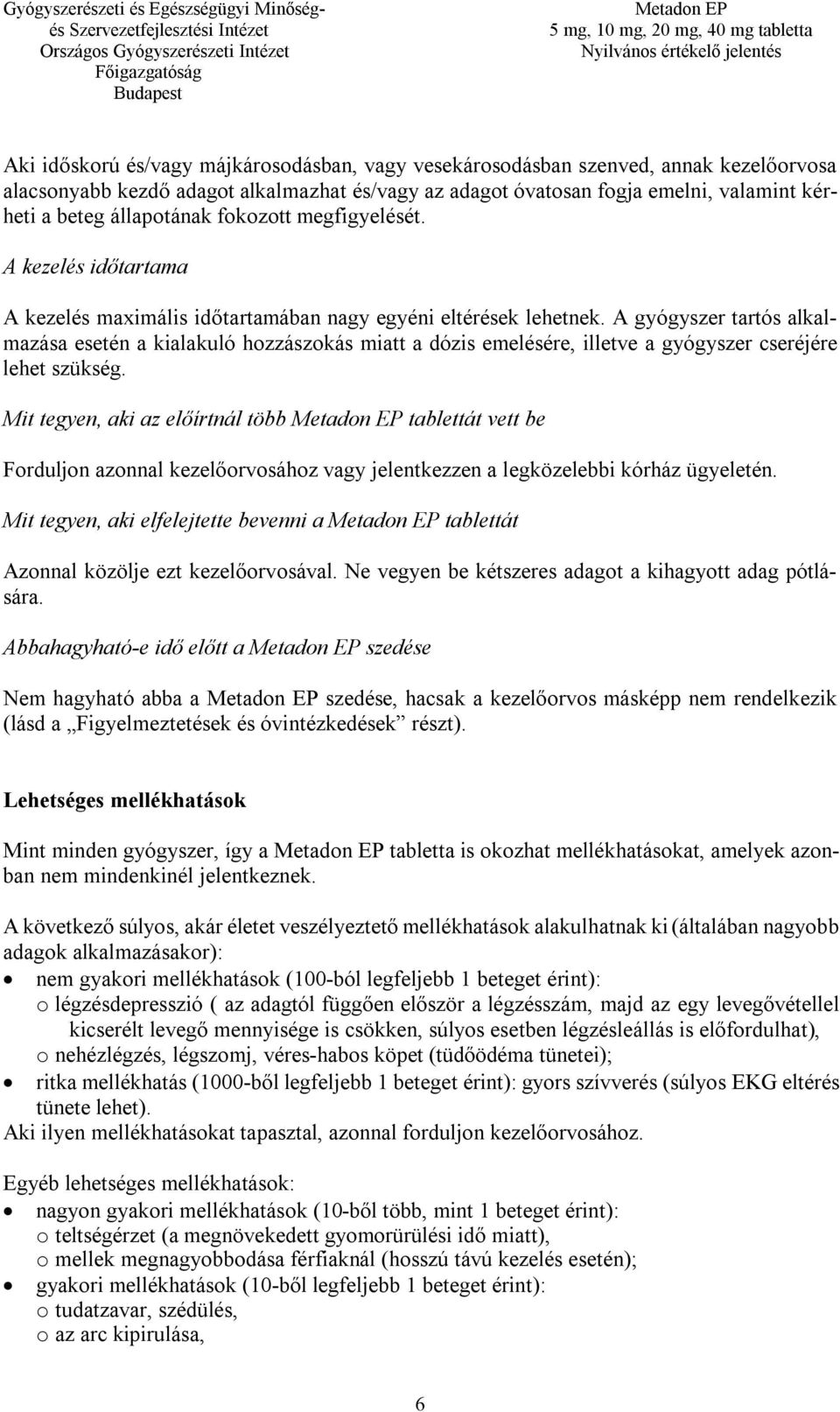 A gyógyszer tartós alkalmazása esetén a kialakuló hozzászokás miatt a dózis emelésére, illetve a gyógyszer cseréjére lehet szükség.