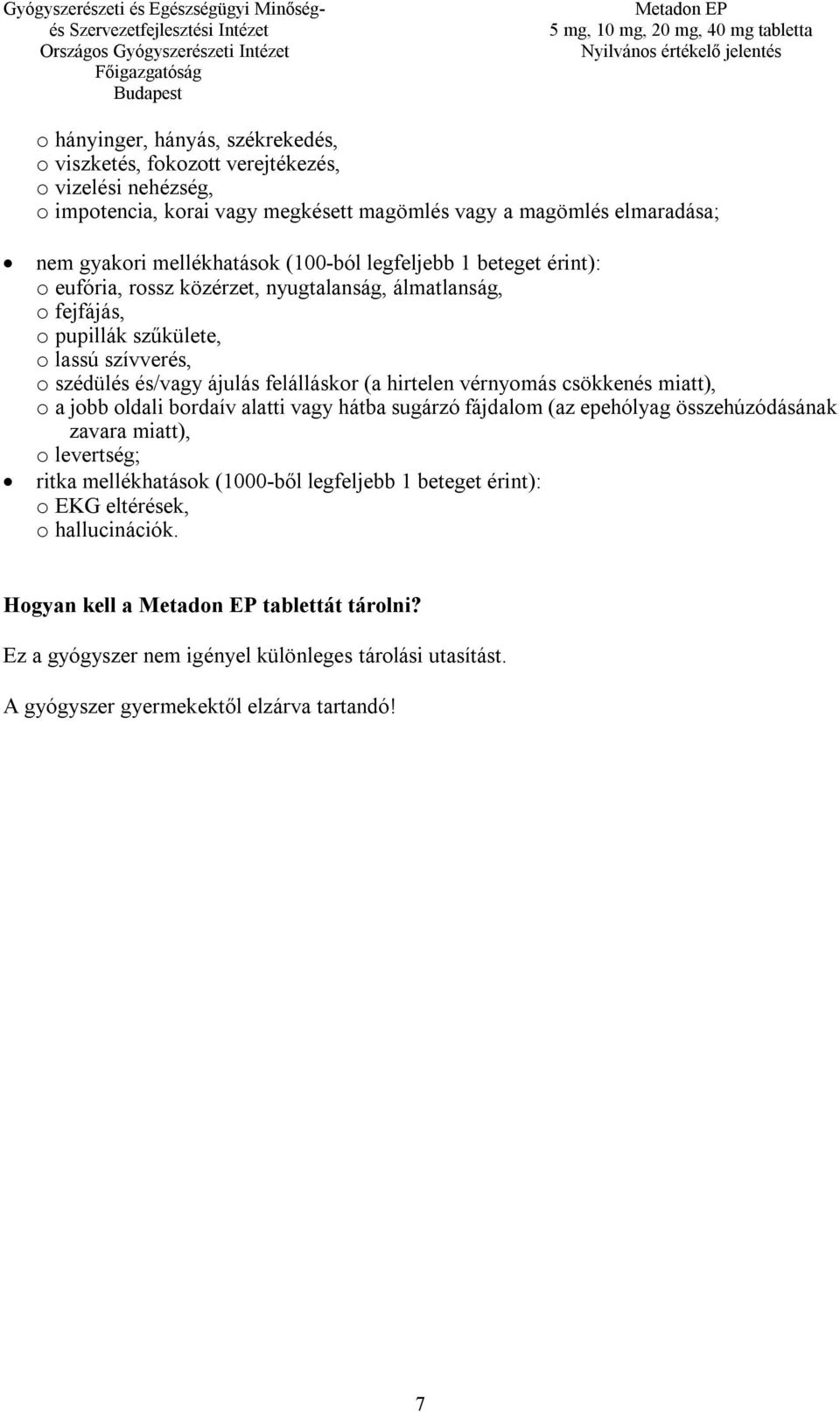 hirtelen vérnyomás csökkenés miatt), o a jobb oldali bordaív alatti vagy hátba sugárzó fájdalom (az epehólyag összehúzódásának zavara miatt), o levertség; ritka mellékhatások (1000-ből