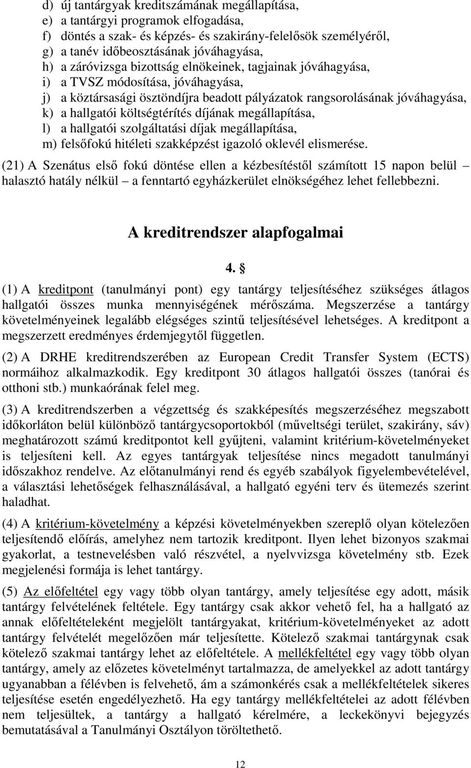 díjának megállapítása, l) a hallgatói szolgáltatási díjak megállapítása, m) felsőfokú hitéleti szakképzést igazoló oklevél elismerése.