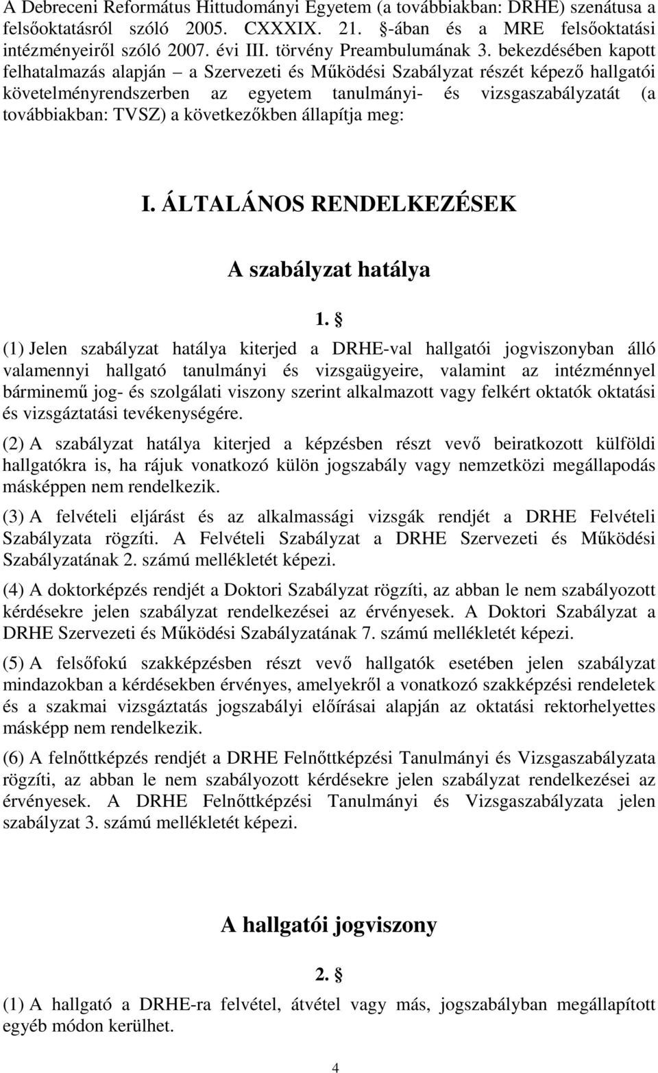 bekezdésében kapott felhatalmazás alapján a Szervezeti és Működési Szabályzat részét képező hallgatói követelményrendszerben az egyetem tanulmányi- és vizsgaszabályzatát (a továbbiakban: TVSZ) a