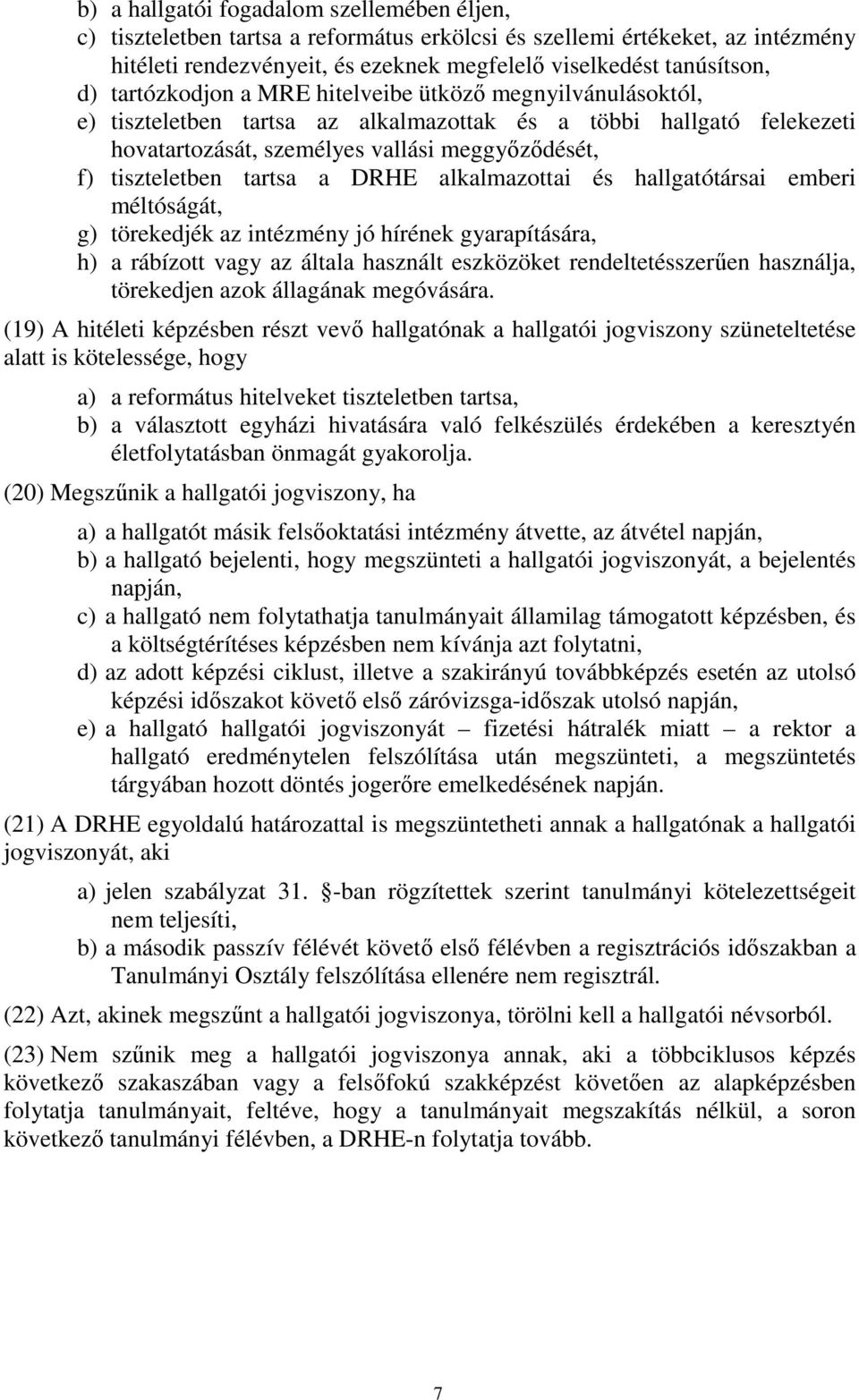 tartsa a DRHE alkalmazottai és hallgatótársai emberi méltóságát, g) törekedjék az intézmény jó hírének gyarapítására, h) a rábízott vagy az általa használt eszközöket rendeltetésszerűen használja,