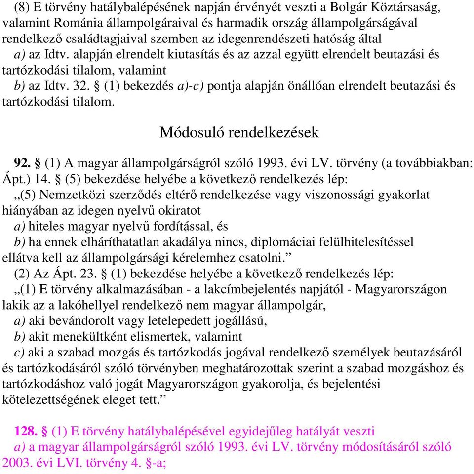 (1) bekezdés a)-c) pontja alapján önállóan elrendelt beutazási és tartózkodási tilalom. Módosuló rendelkezések 92. (1) A magyar állampolgárságról szóló 1993. évi LV. törvény (a továbbiakban: Ápt.) 14.