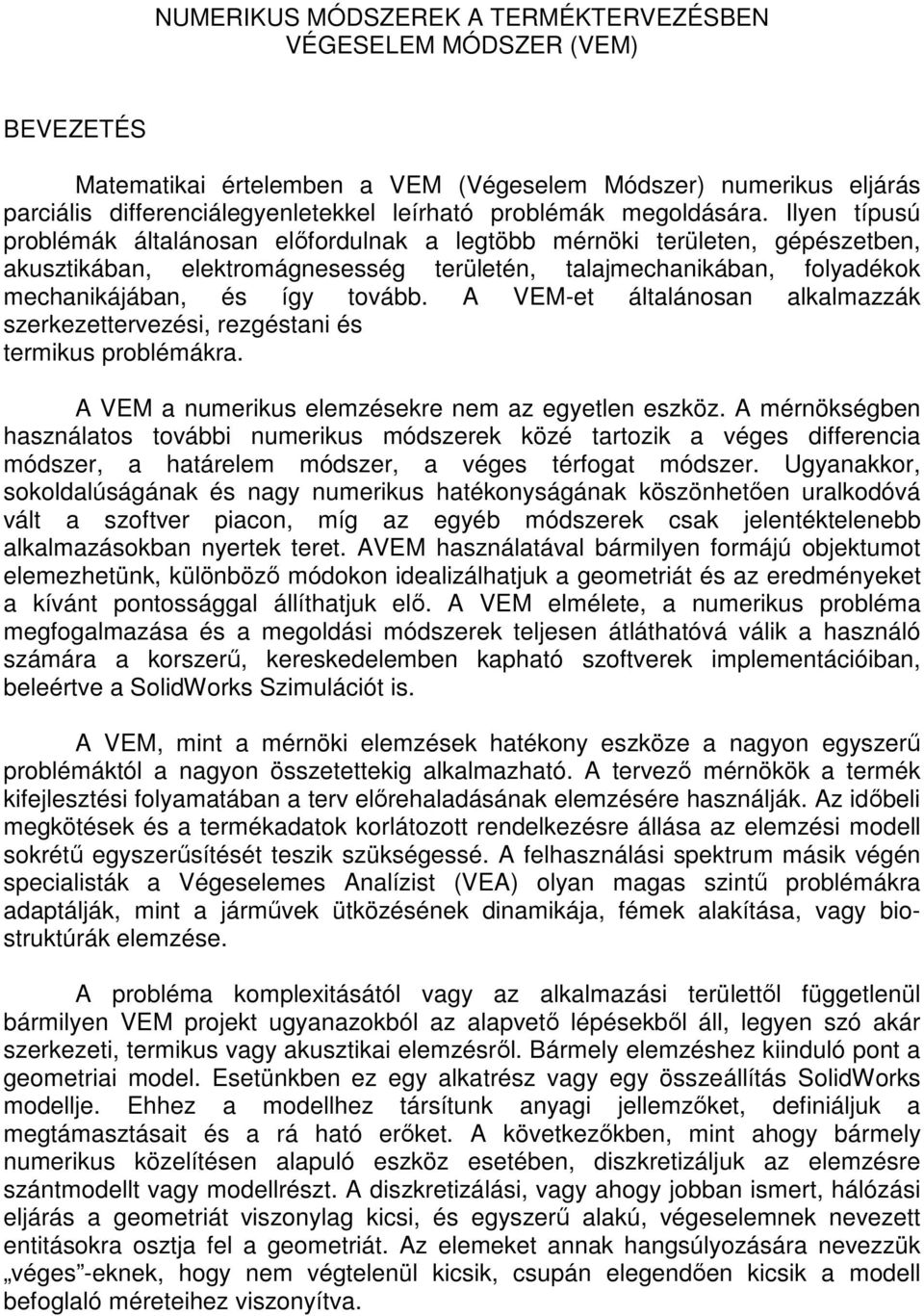 Ilyen típusú problémák általánosan elıfordulnak a legtöbb mérnöki területen, gépészetben, akusztikában, elektromágnesesség területén, talajmechanikában, folyadékok mechanikájában, és így tovább.