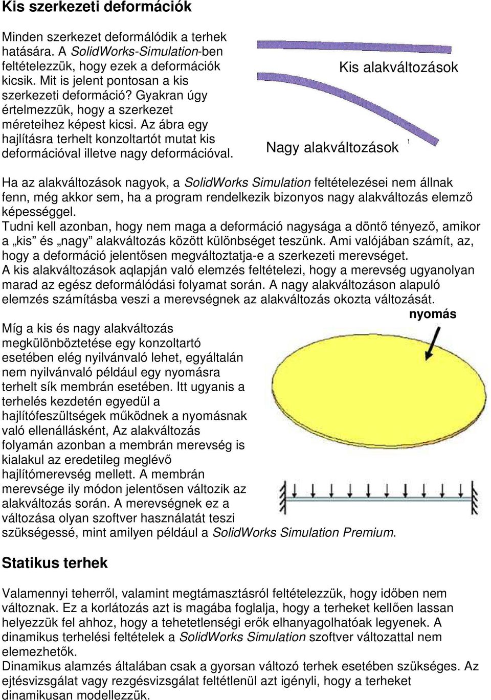 Az ábra egy hajlításra terhelt konzoltartót mutat kis deformációval illetve nagy deformációval.