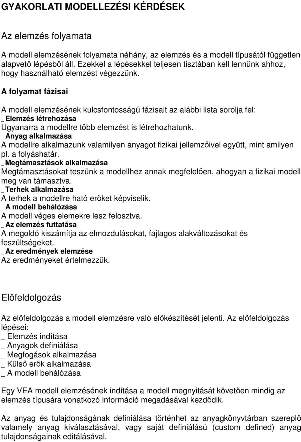 A folyamat fázisai A modell elemzésének kulcsfontosságú fázisait az alábbi lista sorolja fel: _ Elemzés létrehozása Ugyanarra a modellre több elemzést is létrehozhatunk.