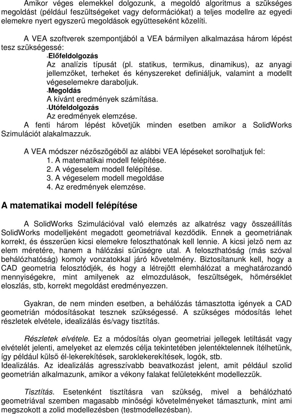 statikus, termikus, dinamikus), az anyagi jellemzıket, terheket és kényszereket definiáljuk, valamint a modellt végeselemekre daraboljuk. -Megoldás A kívánt eredmények számítása.