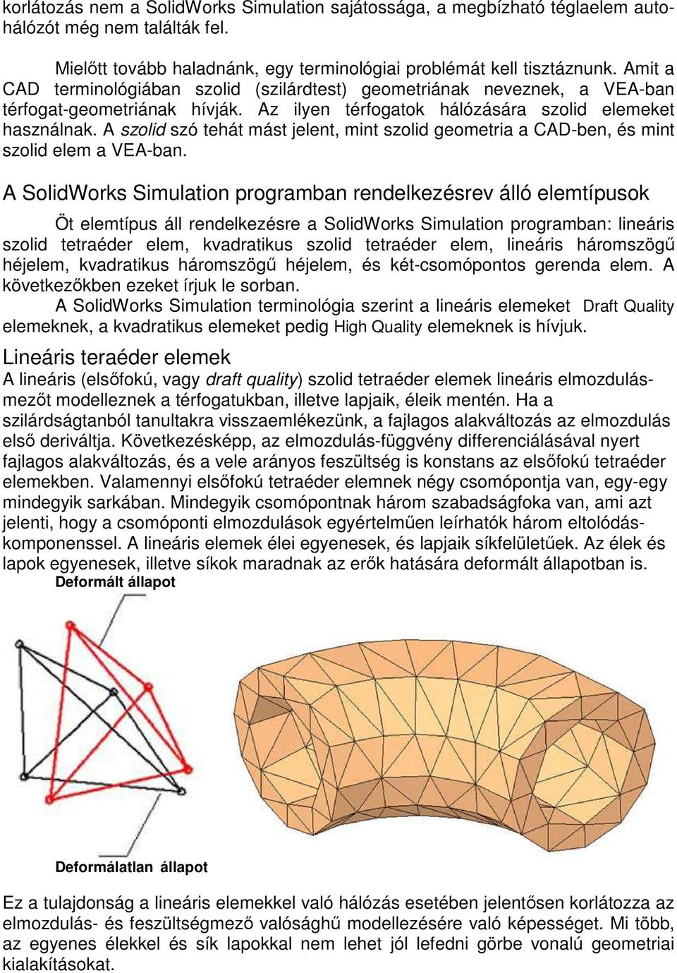 A szolid szó tehát mást jelent, mint szolid geometria a CAD-ben, és mint szolid elem a VEA-ban.